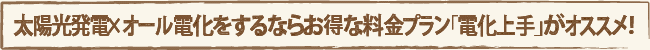 太陽光発電×オール電化をするなら お得な料金プラン「電化上手」がオススメ！